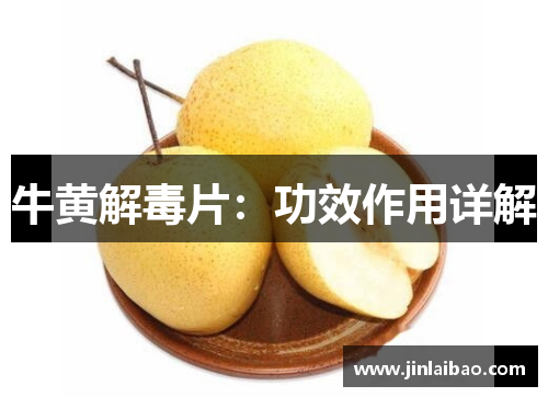 牛黄解毒片：功效作用详解